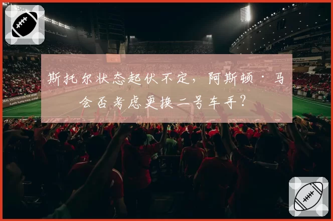 斯托尔状态起伏不定，阿斯顿·马丁会否考虑更换二号车手？