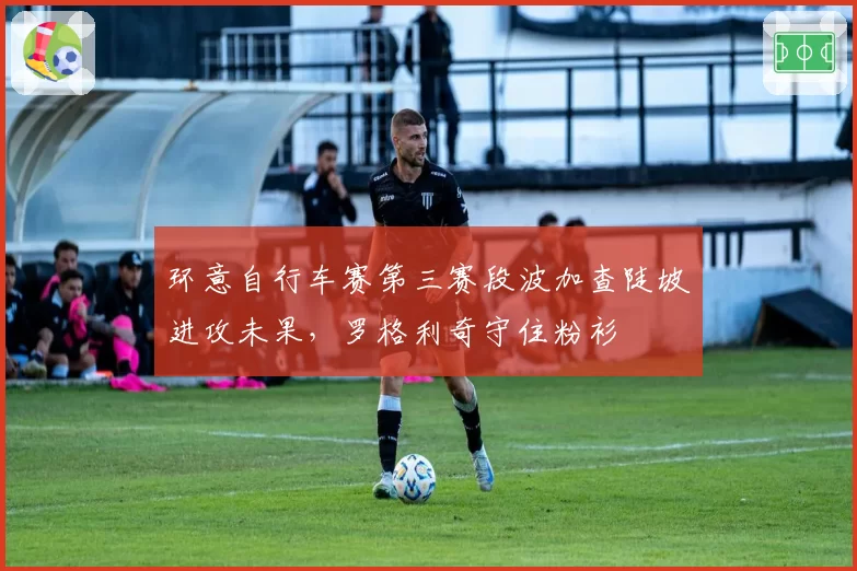 环意自行车赛第三赛段波加查陡坡进攻未果,罗格利奇守住粉衫