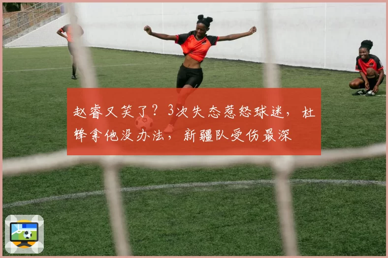 赵睿又笑了？3次失态惹怒球迷，杜锋拿他没办法，新疆队受伤最深