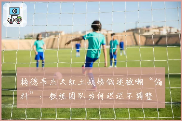 梅德韦杰夫红土战绩低迷被嘲“偏科”，教练团队为何迟迟不调整